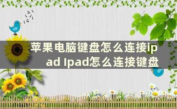 苹果电脑键盘怎么连接ipad Ipad怎么连接键盘